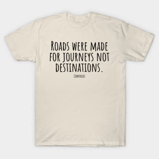 Roads-were-made-for-journeys-not-destinations.(Confucius) T-Shirt